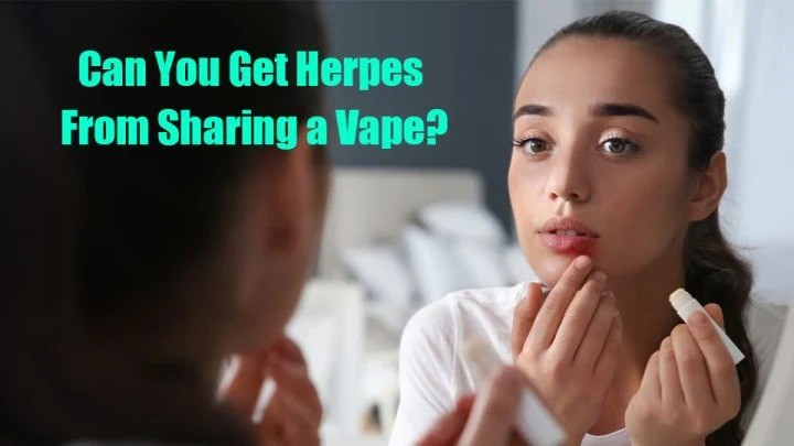 can you get herpes from sharing a vape can you get herpes from sharing a vape